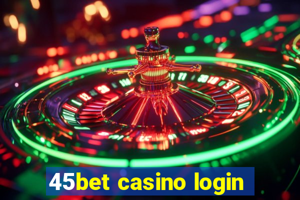 45bet casino login